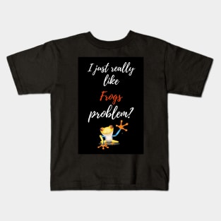 I Just Really Like Frogs, Problem? Kids T-Shirt